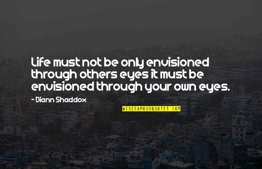 Pipoca Mais Quotes By Diann Shaddox: Life must not be only envisioned through others