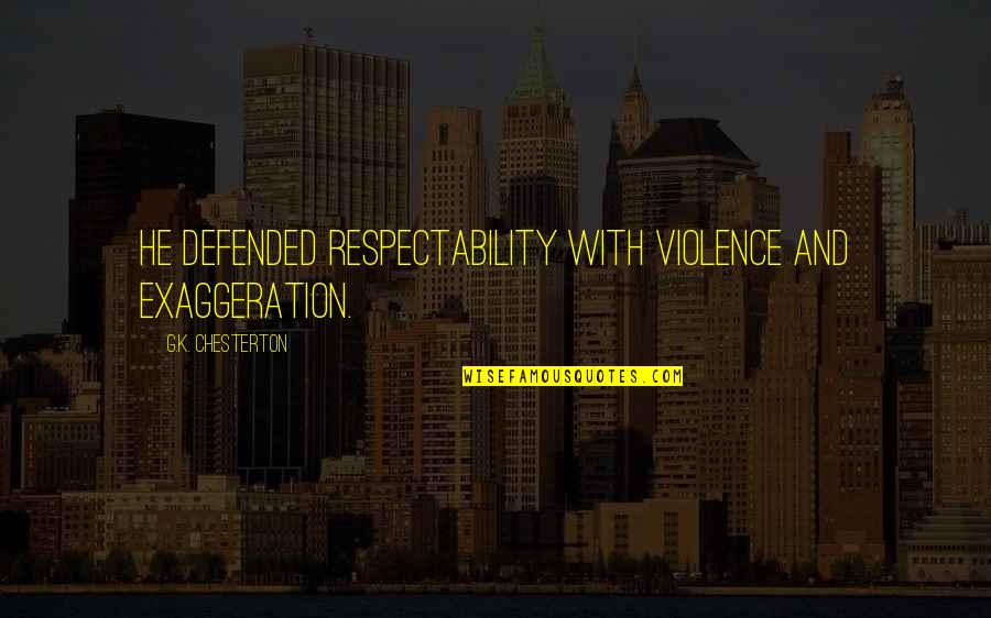 Pipoca Mais Quotes By G.K. Chesterton: He defended respectability with violence and exaggeration.