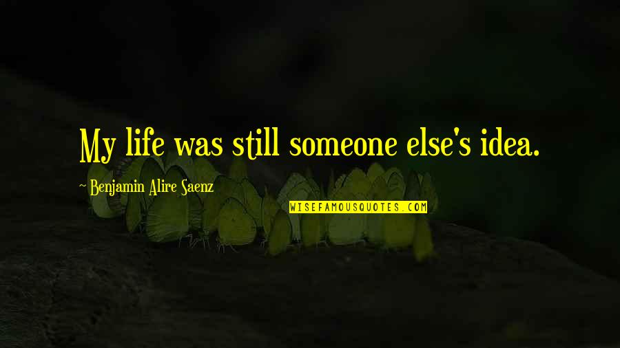 Pipocas Doces Quotes By Benjamin Alire Saenz: My life was still someone else's idea.