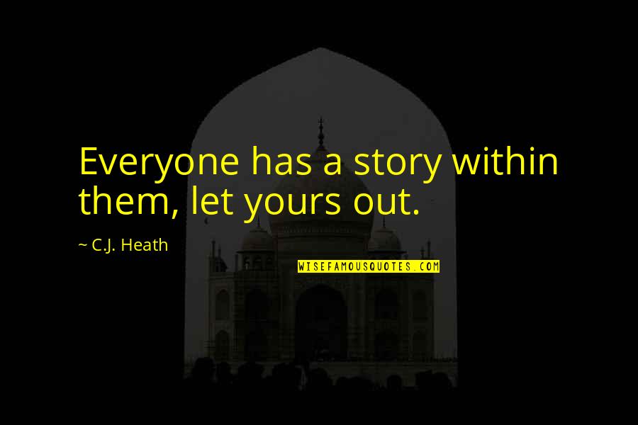 Pipocas Doces Quotes By C.J. Heath: Everyone has a story within them, let yours Pipocas Doces Quotes By C.J. Heath: Everyone has a story within them, let yours