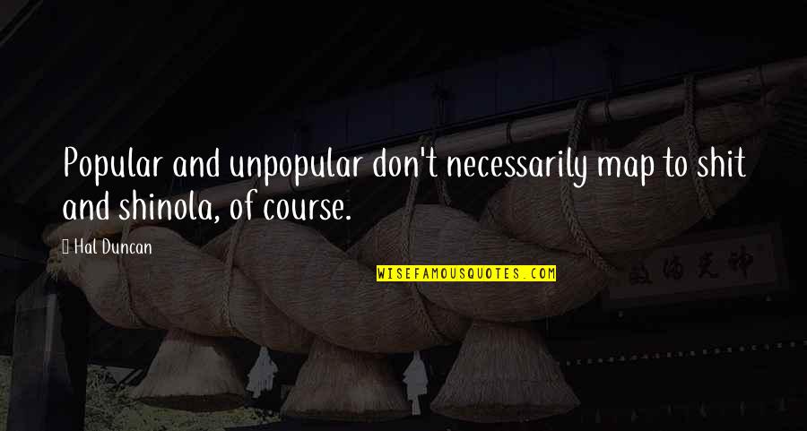 Pipocolandia Quotes By Hal Duncan: Popular and unpopular don't necessarily map to shit