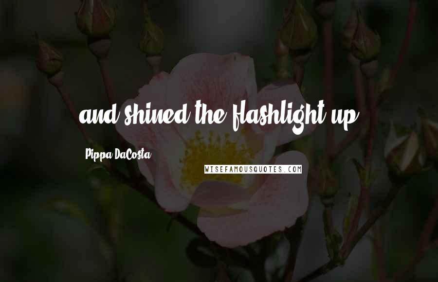 Pippa DaCosta quotes: and shined the flashlight up