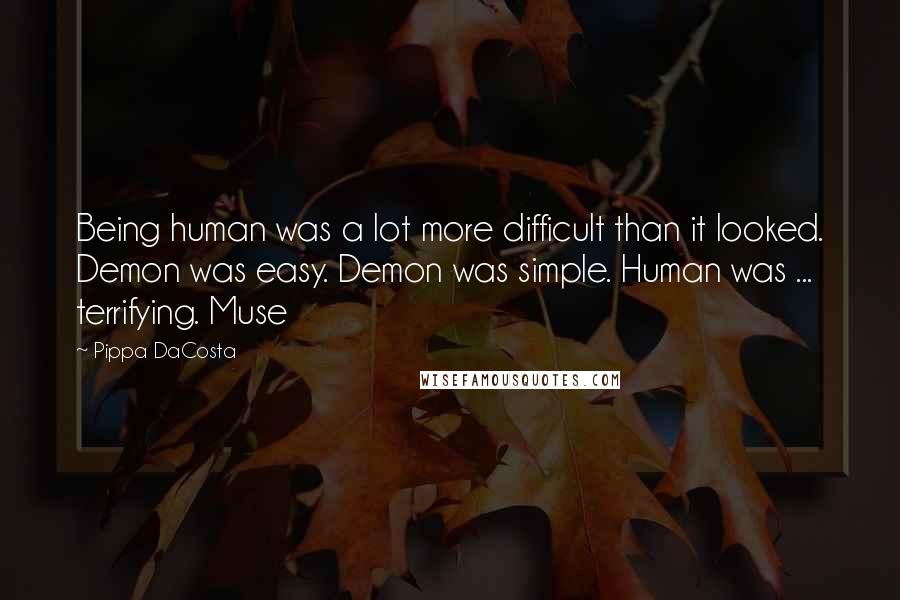 Pippa DaCosta quotes: Being human was a lot more difficult than it looked. Demon was easy. Demon was simple. Human was ... terrifying. Muse