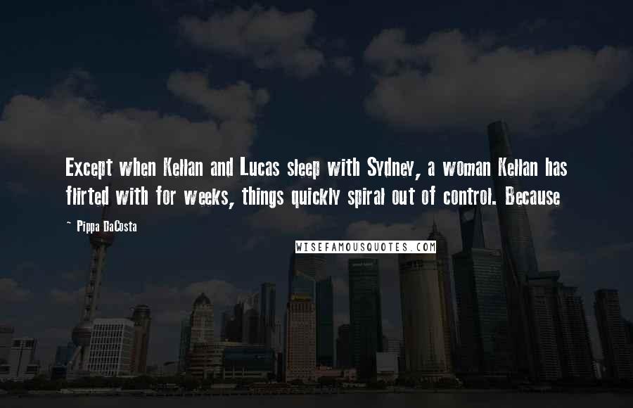 Pippa DaCosta quotes: Except when Kellan and Lucas sleep with Sydney, a woman Kellan has flirted with for weeks, things quickly spiral out of control. Because Pippa DaCosta quotes: Except when Kellan and Lucas sleep with Sydney, a woman Kellan has flirted with for weeks, things quickly spiral out of control. Because
