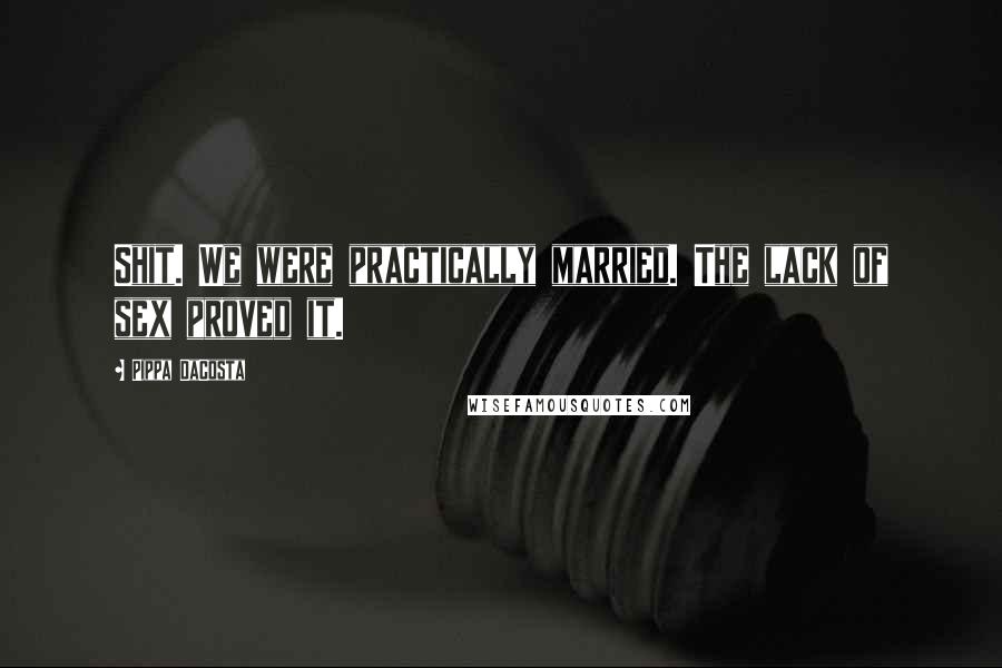 Pippa DaCosta quotes: Shit. We were practically married. The lack of sex proved it.