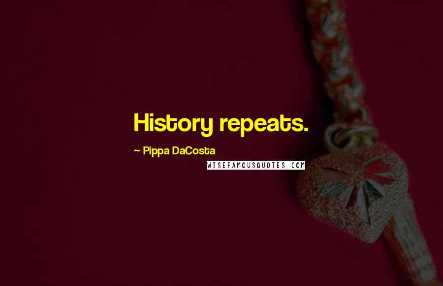Pippa DaCosta quotes: History repeats.