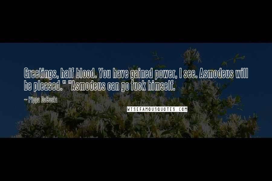 Pippa DaCosta quotes: Greetings, half blood. You have gained power, I see. Asmodeus will be pleased." "Asmodeus can go fuck himself.
