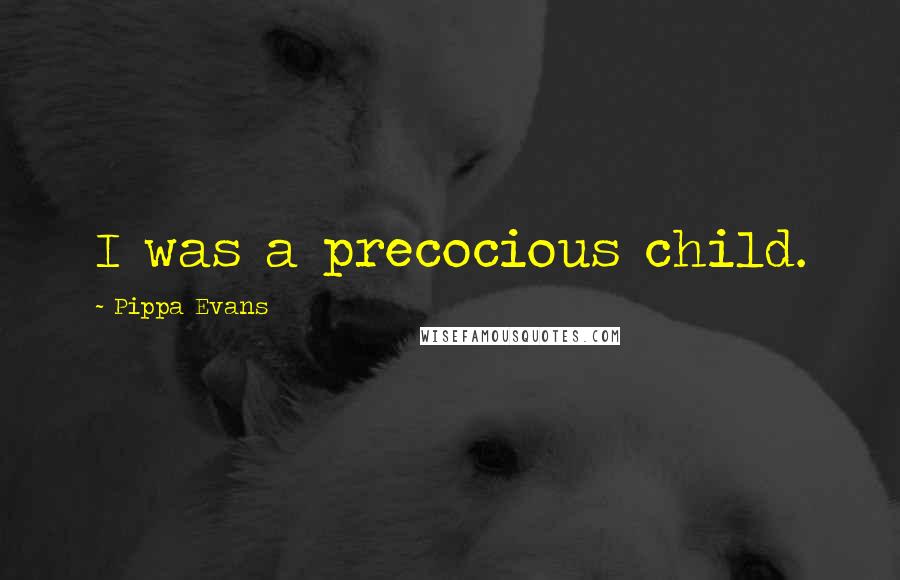 Pippa Evans quotes: I was a precocious child.