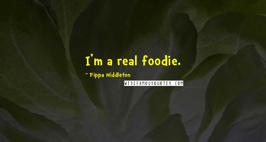 Pippa Middleton quotes: I'm a real foodie.
