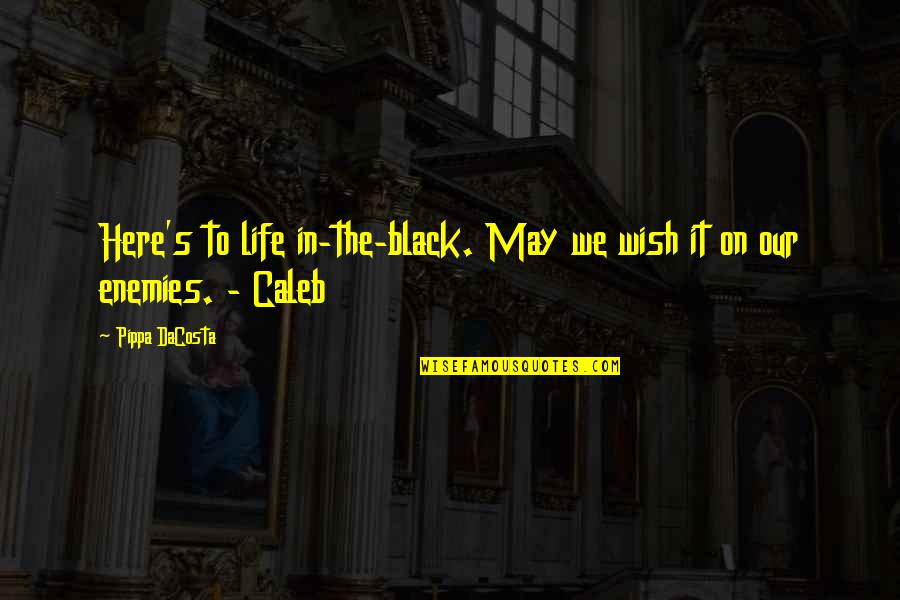 Pippa Quotes By Pippa DaCosta: Here's to life in-the-black. May we wish it