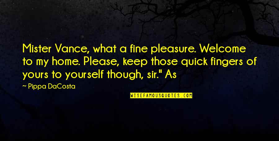 Pippa Quotes By Pippa DaCosta: Mister Vance, what a fine pleasure. Welcome to