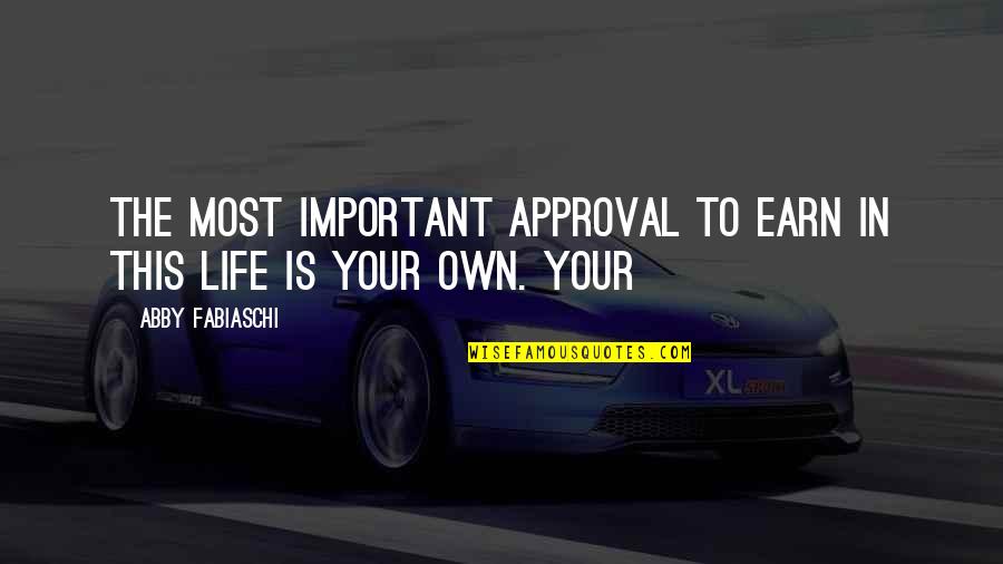 Pippas Bum Quotes By Abby Fabiaschi: the most important approval to earn in this Pippas Bum Quotes By Abby Fabiaschi: the most important approval to earn in this