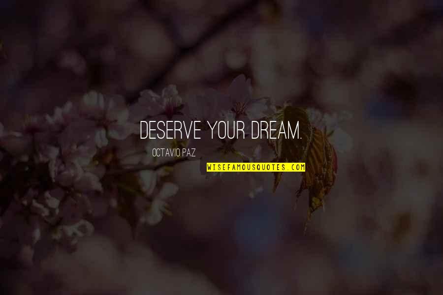 Pippas Bum Quotes By Octavio Paz: Deserve your dream. Pippas Bum Quotes By Octavio Paz: Deserve your dream.