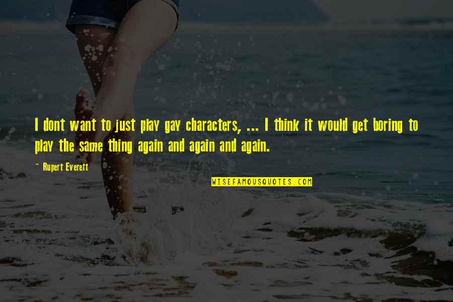 Pippas Bum Quotes By Rupert Everett: I dont want to just play gay characters, Pippas Bum Quotes By Rupert Everett: I dont want to just play gay characters,