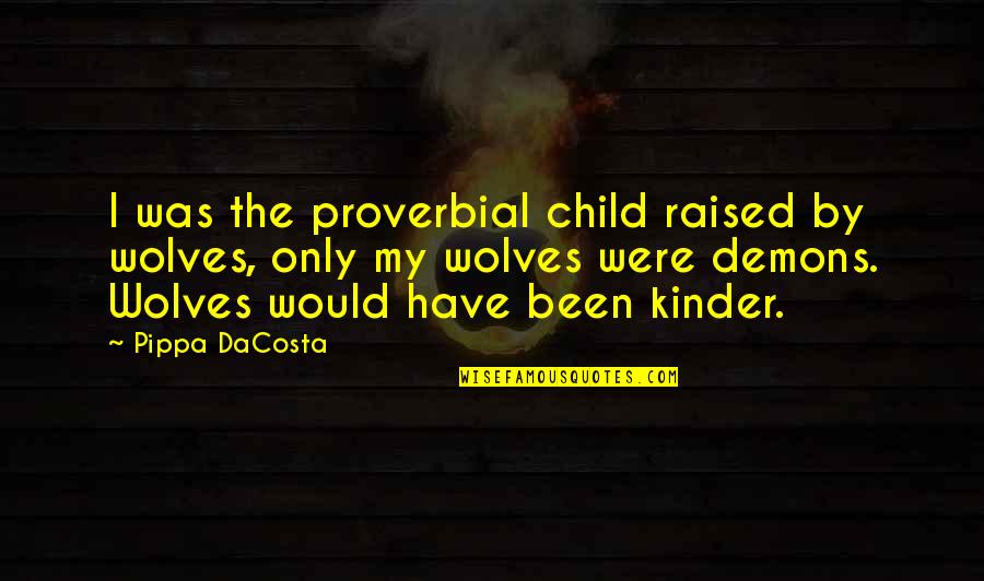 Pippa's Quotes By Pippa DaCosta: I was the proverbial child raised by wolves, Pippa's Quotes By Pippa DaCosta: I was the proverbial child raised by wolves,