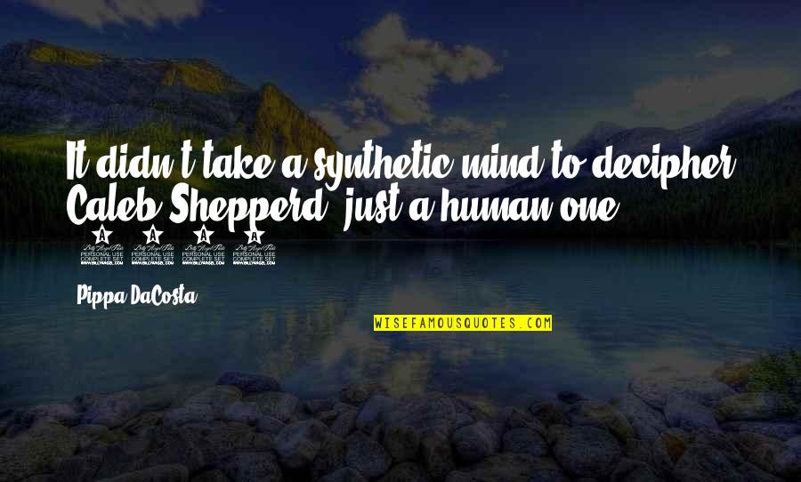 Pippa's Quotes By Pippa DaCosta: It didn't take a synthetic mind to decipher Pippa's Quotes By Pippa DaCosta: It didn't take a synthetic mind to decipher