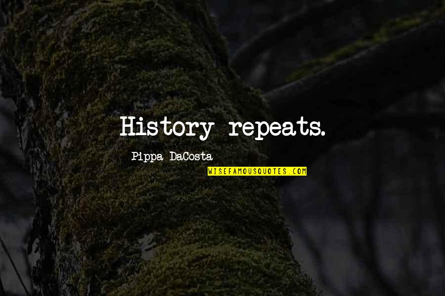 Pippa's Quotes By Pippa DaCosta: History repeats. Pippa's Quotes By Pippa DaCosta: History repeats.