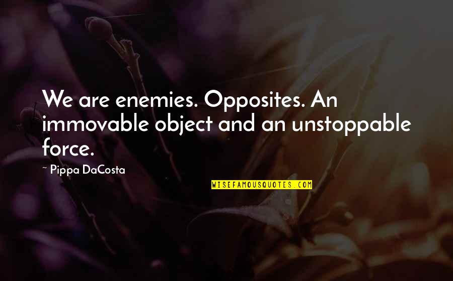 Pippa's Quotes By Pippa DaCosta: We are enemies. Opposites. An immovable object and