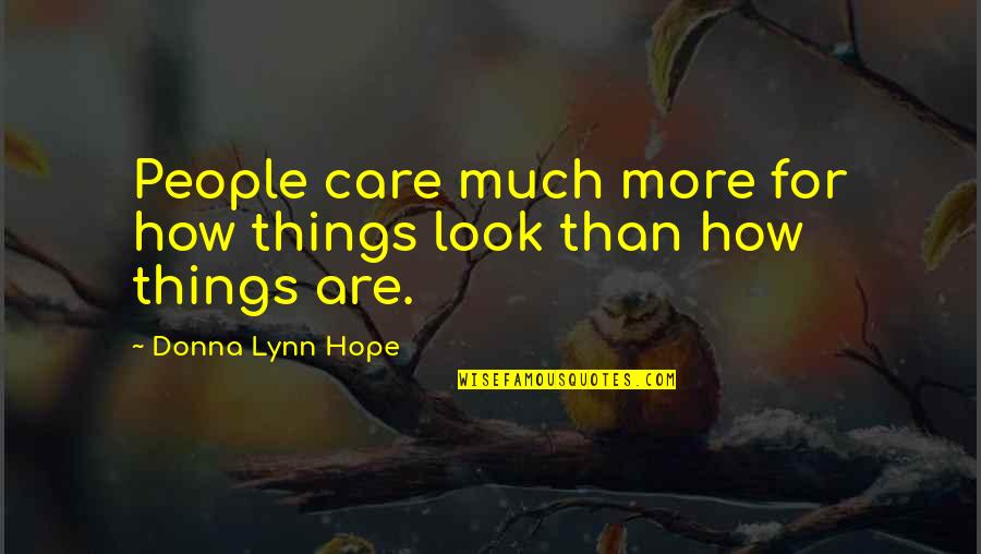 Pippenger In Texas Quotes By Donna Lynn Hope: People care much more for how things look Pippenger In Texas Quotes By Donna Lynn Hope: People care much more for how things look