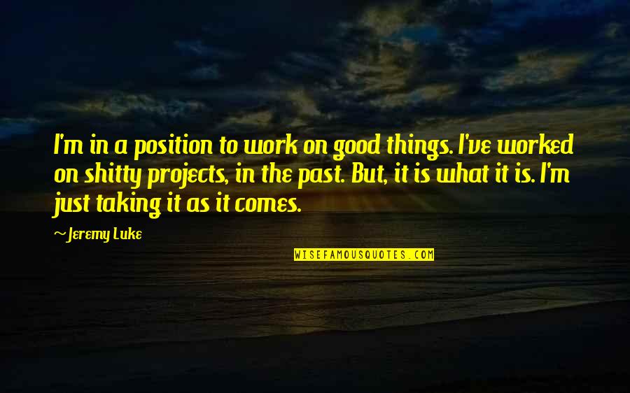 Pippero Quotes By Jeremy Luke: I'm in a position to work on good Pippero Quotes By Jeremy Luke: I'm in a position to work on good