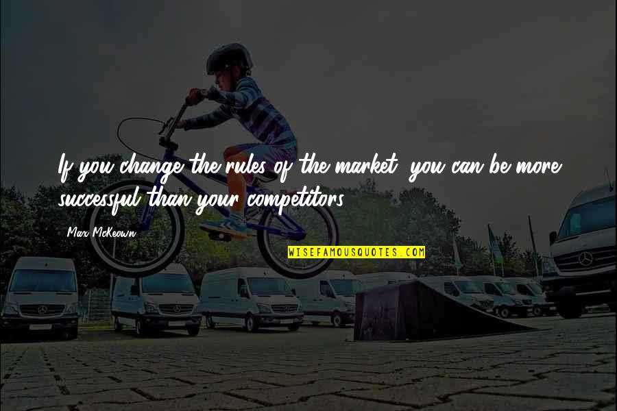 Pippert Rebecca Quotes By Max McKeown: If you change the rules of the market, Pippert Rebecca Quotes By Max McKeown: If you change the rules of the market,