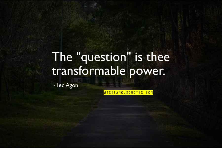 Pippi Long Stockings Quotes By Ted Agon: The "question" is thee transformable power.