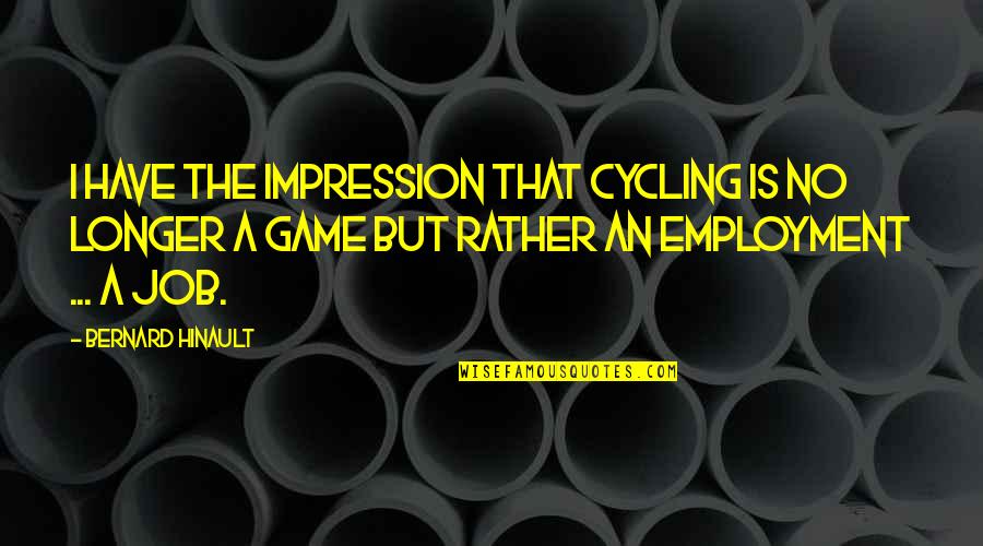 Pippin Quotes By Bernard Hinault: I have the impression that cycling is no