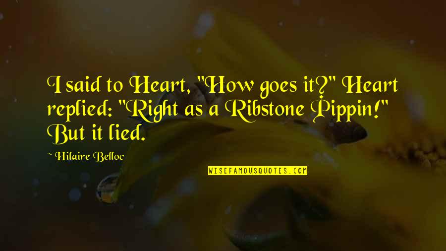 Pippin Quotes By Hilaire Belloc: I said to Heart, "How goes it?" Heart