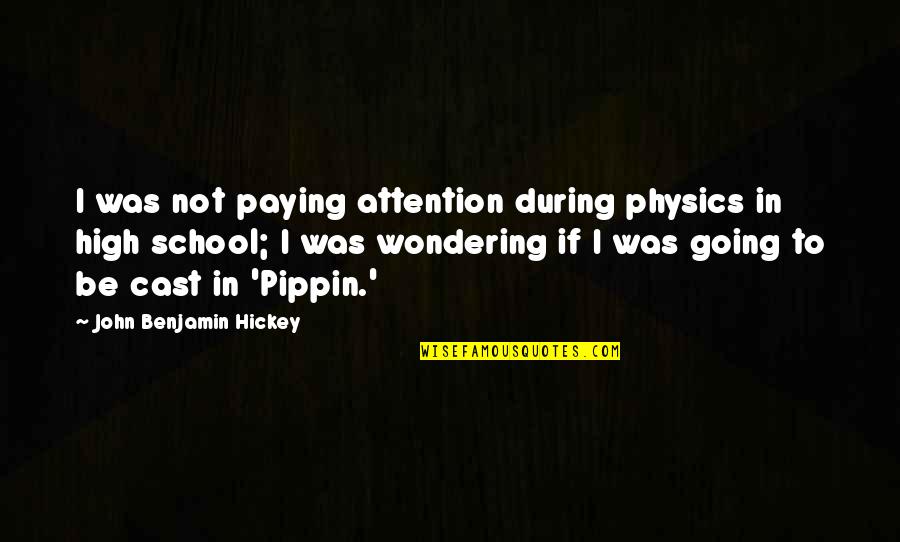 Pippin Quotes By John Benjamin Hickey: I was not paying attention during physics in