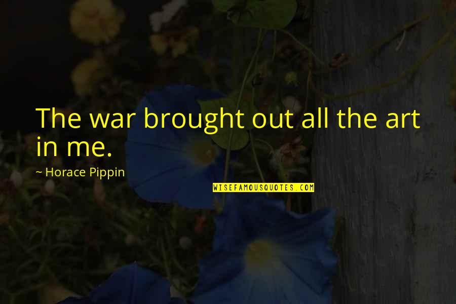 Pippin's Quotes By Horace Pippin: The war brought out all the art in Pippin's Quotes By Horace Pippin: The war brought out all the art in