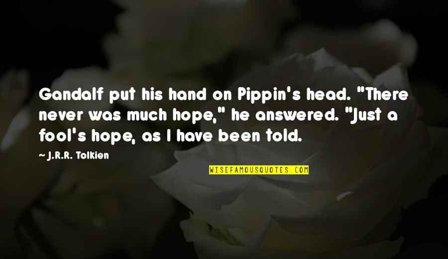 Pippin's Quotes By J.R.R. Tolkien: Gandalf put his hand on Pippin's head. "There Pippin's Quotes By J.R.R. Tolkien: Gandalf put his hand on Pippin's head. "There