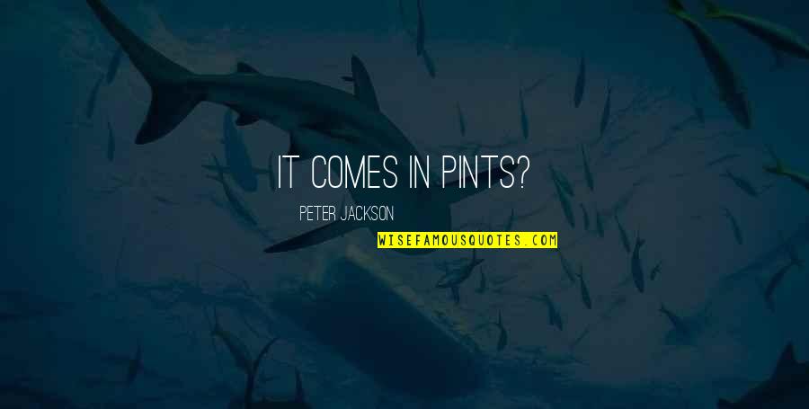 Pippin's Quotes By Peter Jackson: It comes in pints? Pippin's Quotes By Peter Jackson: It comes in pints?