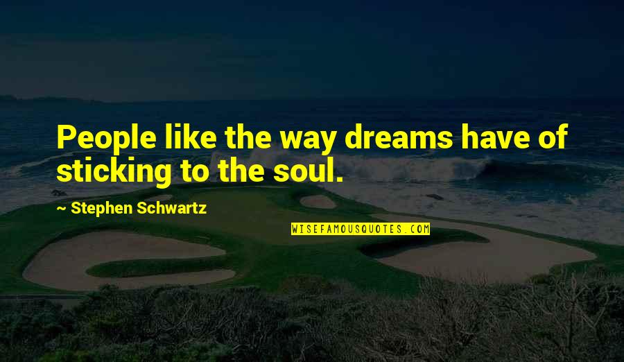 Pippin's Quotes By Stephen Schwartz: People like the way dreams have of sticking Pippin's Quotes By Stephen Schwartz: People like the way dreams have of sticking