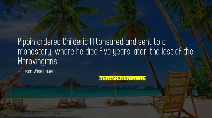 Pippin's Quotes By Susan Wise Bauer: Pippin ordered Childeric III tonsured and sent to Pippin's Quotes By Susan Wise Bauer: Pippin ordered Childeric III tonsured and sent to