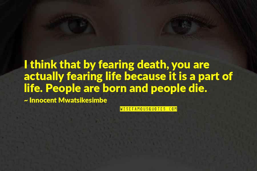Pippo Calo Quotes By Innocent Mwatsikesimbe: I think that by fearing death, you are
