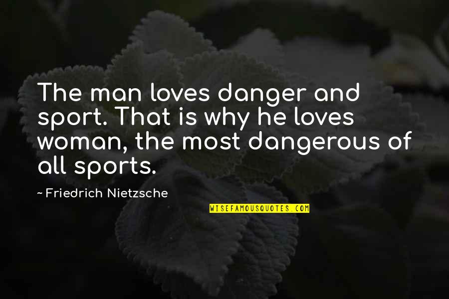 Pips Boutique Quotes By Friedrich Nietzsche: The man loves danger and sport. That is