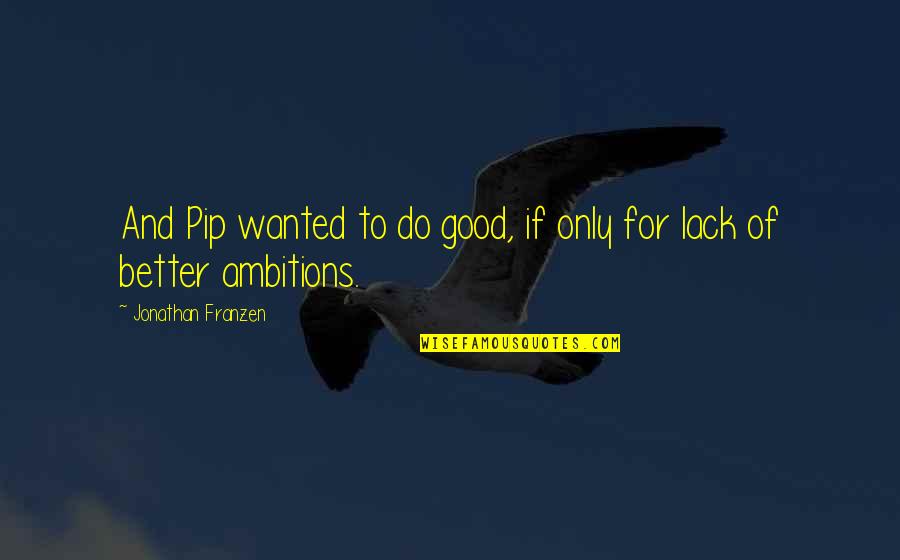 Pip's Quotes By Jonathan Franzen: And Pip wanted to do good, if only