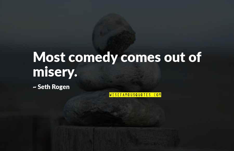 Pipsapossu Quotes By Seth Rogen: Most comedy comes out of misery.