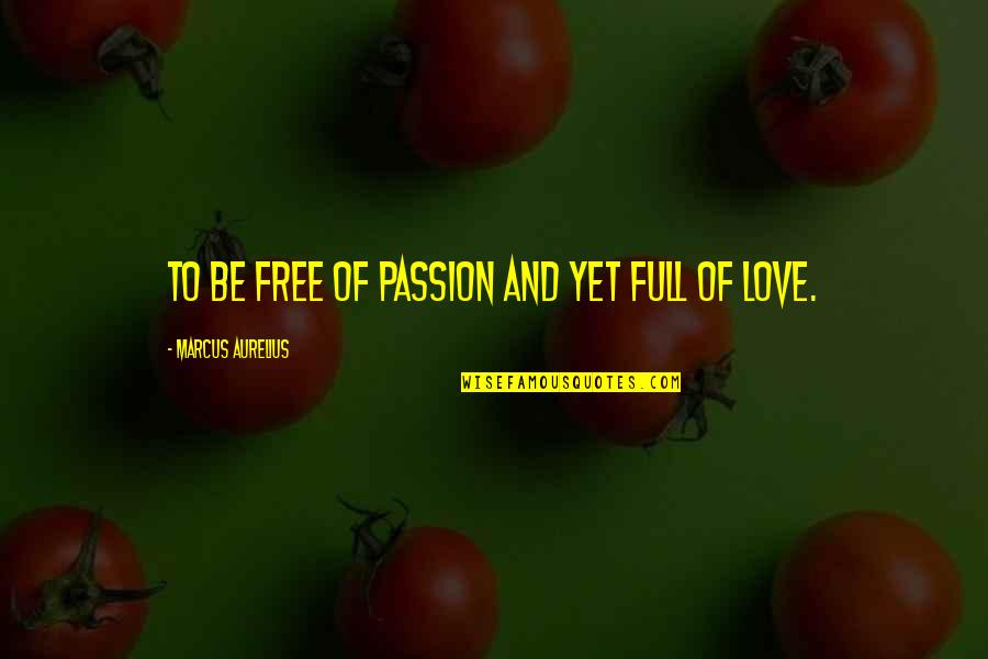 Piqua Quotes By Marcus Aurelius: To be free of passion and yet full