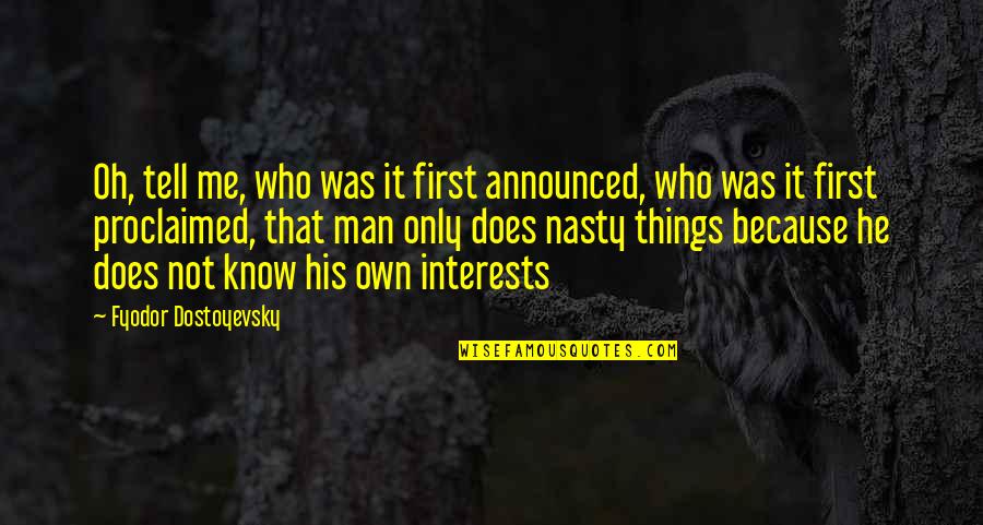 Piqued Pronunciation Quotes By Fyodor Dostoyevsky: Oh, tell me, who was it first announced,