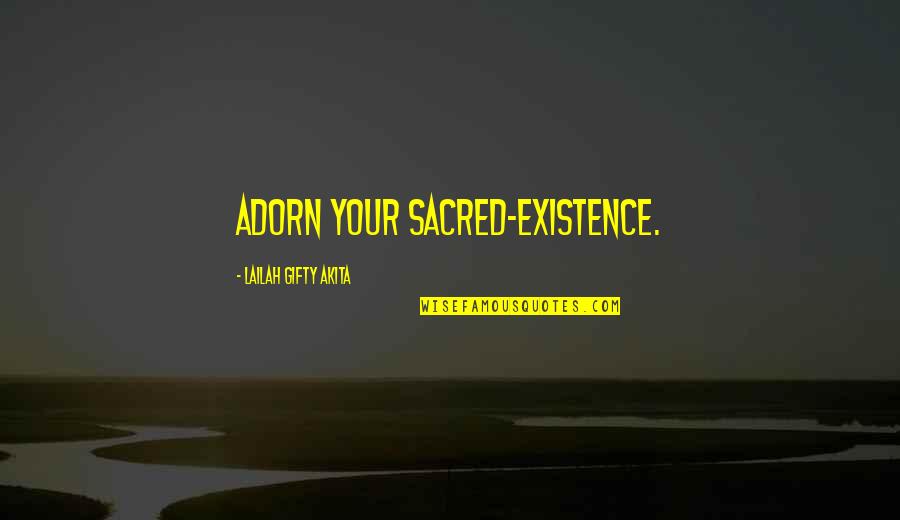 Piqued Quotes By Lailah Gifty Akita: Adorn your sacred-existence. Piqued Quotes By Lailah Gifty Akita: Adorn your sacred-existence.