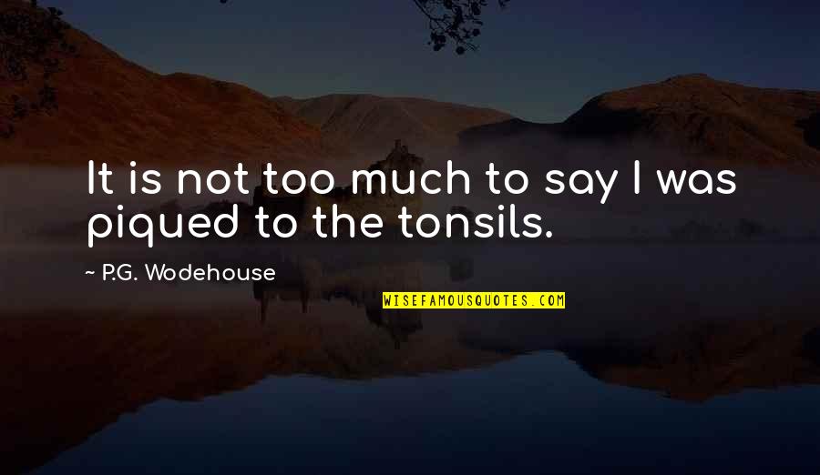 Piqued Quotes By P.G. Wodehouse: It is not too much to say I Piqued Quotes By P.G. Wodehouse: It is not too much to say I