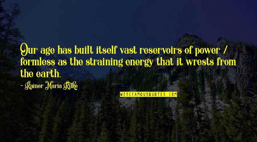 Piqued Quotes By Rainer Maria Rilke: Our age has built itself vast reservoirs of Piqued Quotes By Rainer Maria Rilke: Our age has built itself vast reservoirs of