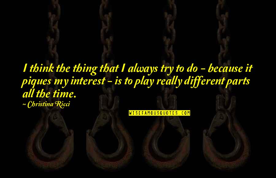 Piques Quotes By Christina Ricci: I think the thing that I always try