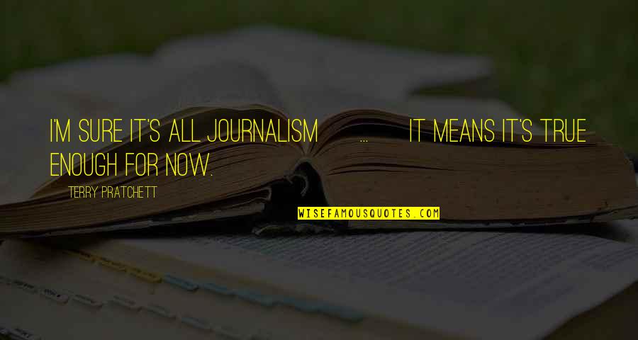 Piquing At Somebody Quotes By Terry Pratchett: I'm sure it's all journalism [ ... ]