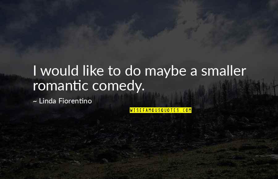 Piquing Chips Quotes By Linda Fiorentino: I would like to do maybe a smaller