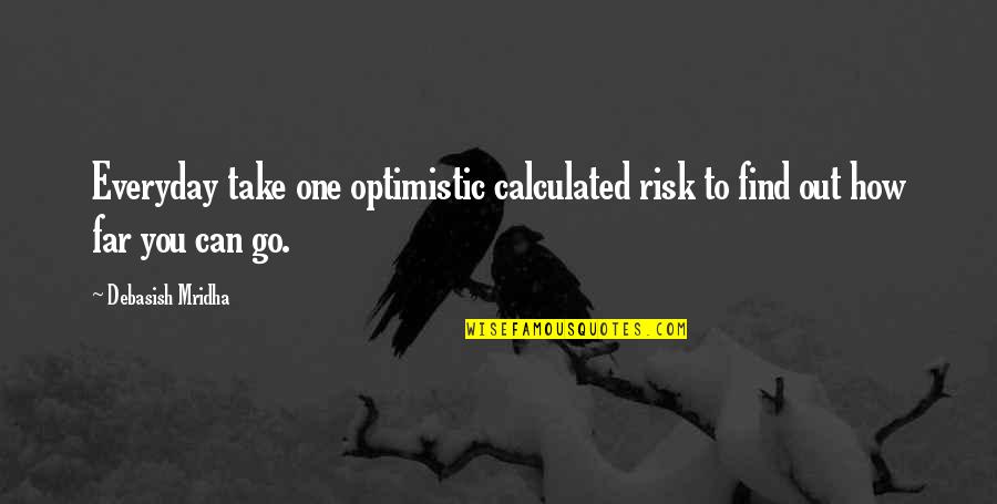 Pir Mides De Giz Quotes By Debasish Mridha: Everyday take one optimistic calculated risk to find