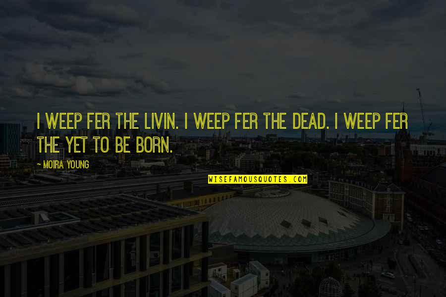 Pir Mides Ecol Gicas Quotes By Moira Young: I weep fer the livin. I weep fer
