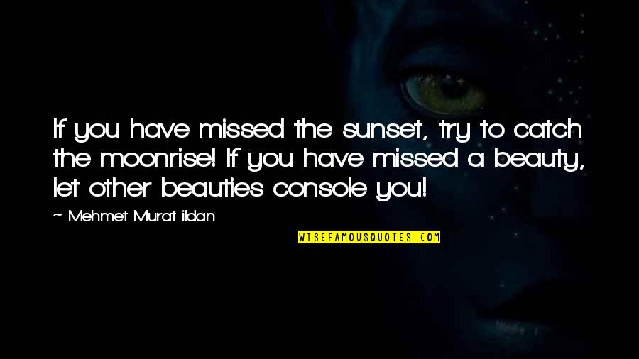 Pir Nasir Khusraw Quotes By Mehmet Murat Ildan: If you have missed the sunset, try to