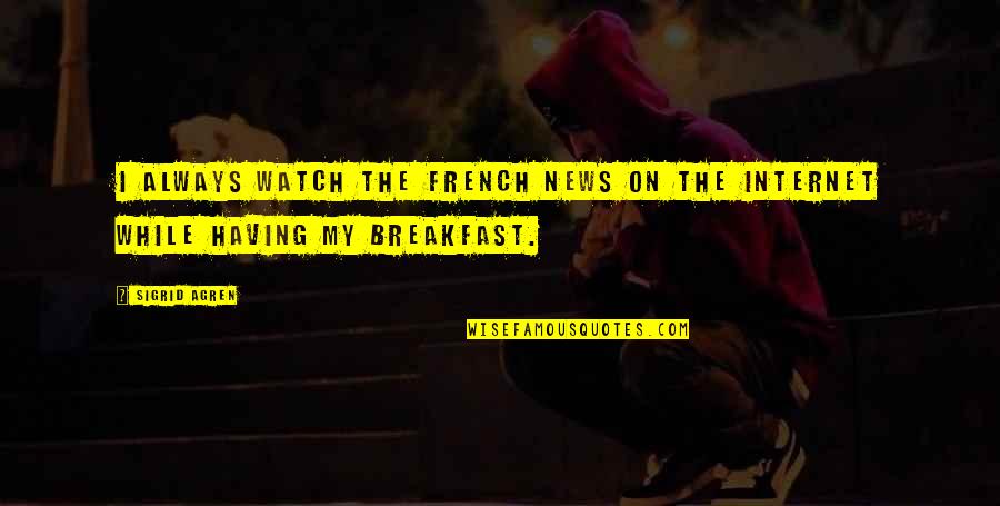 Pir Nasir Khusraw Quotes By Sigrid Agren: I always watch the French news on the